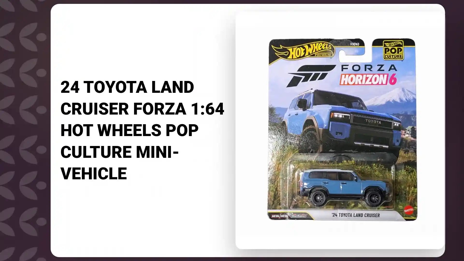24 Toyota Land Cruiser FORZA 1:64 Hot Wheels Pop Culture Mini-Vehicle by@Outfy